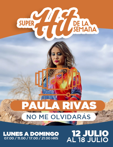 SÚPER HIT DE LA SEMANA 12 JULIO AL 18 JULIO 2021: PAULA RIVAS, NO ME OLVIDARÁS