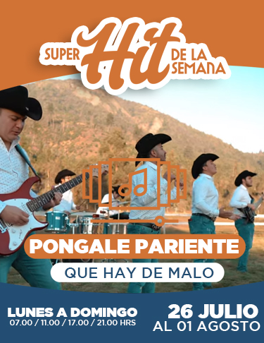 SÚPER HIT DE LA SEMANA 26 JULIO AL 01 AGOSTO 2021: PONGALE PARIENTE, QUE HAY DE MALO