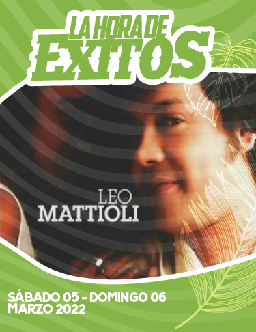 LA HORA DE ÉXITOS 05 Y 06 MARZO 2022: LEO MATTIOLI