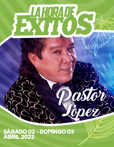 LA HORA DE ÉXITOS 02 Y 03 ABRIL 2022: PASTOR LÓPEZ
